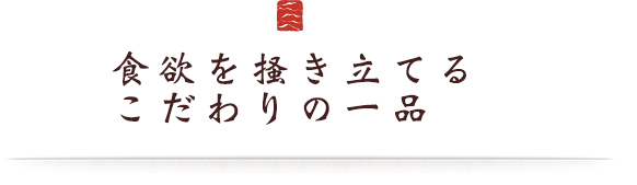 食欲を掻き立てるこだわりの一品