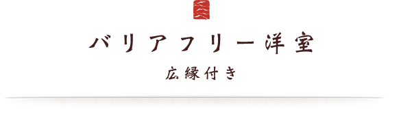 バリアフリー洋室 広縁付き